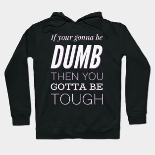 If your gonna be dumb then you gotta be tough Hoodie